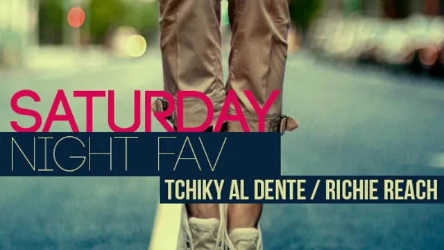 Saturday Night Fav: Tchiky Al Dente & Richie Reach