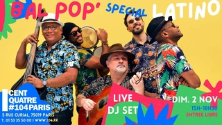 Bal Pop' spécial Latino avec Cuarteto Cubano & DJ Cucurucho au Centquatre !