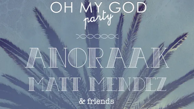 Oh My God avec Anoraak Dj Set, Matt Mendez & Friends