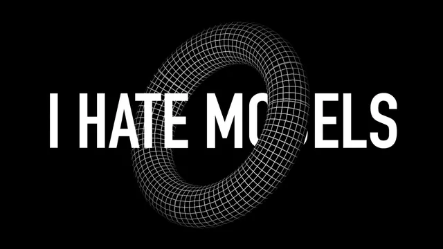 T7 : I Hate Models