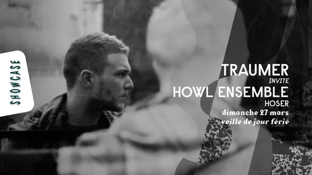 SHOWCASE PARIS : TRAUMER invite HOWL ENSEMBLE - HOSER (veille de jour férié)