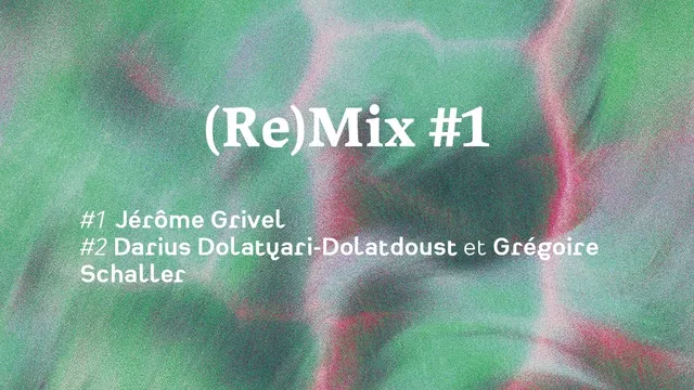 (Re)Mix #1 ~ Jérôme Grivel | Darius Dolatyari-Dolatdoust et Grégoire Schaller