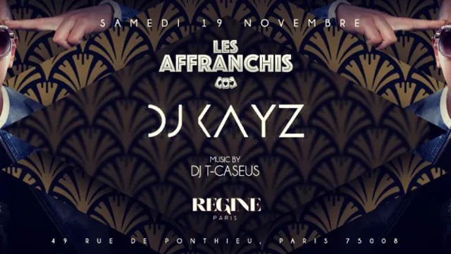 DJ KAYZ CHEZ REGINE - LES AFFRANCHIS CE SAMEDI 19 NOV