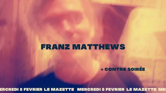 LIVE LE MAZETTE X FRANZ MATTHEWS & CONTRE SOIREE