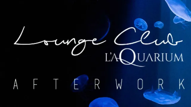 Afterwork Lounge Club de l'Aquarium