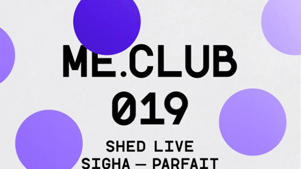 ME Club 019 : Shed - Sigha - Parfait