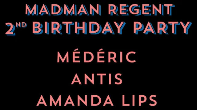 MADMAN REGENT 2ND BIRTHDAY PARTY w/ Antis, Médéric, Amanda Lips, Le Croquant
