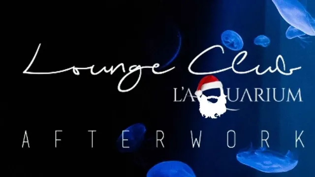 Dernier Afterwork de l'année au Lounge Club de l'Aquarium !