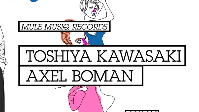 CLUB/ Mule Musiq Label Nite : Toshiya Kawasaki + Axel Boman