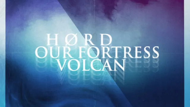 VOLCAN + HøRD + OUR FORTRESS
