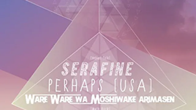 Perhaps + Ware Ware Wa Moshiwake Arimasen + Sérafine