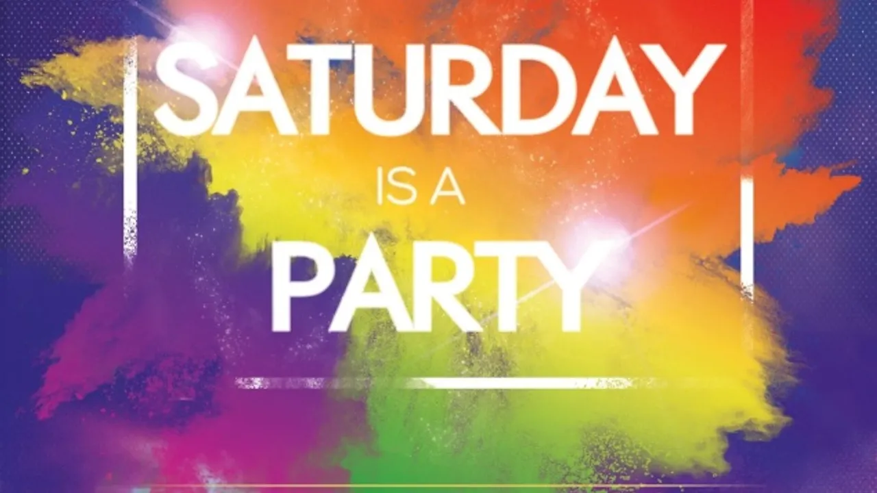 SATURDAY IS A PARTY