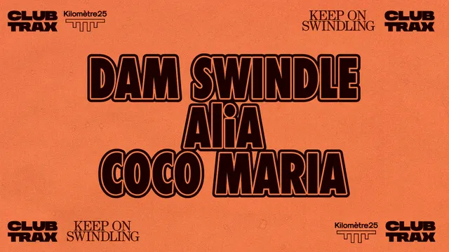 Club Trax x Kilomètre25 present Keep On Swindling w/ Dam Swindle, AliA & Coco Maria