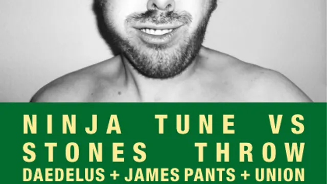 NINJA TUNE vs STONES THROW / DAEDELUS + JAMES PANTS