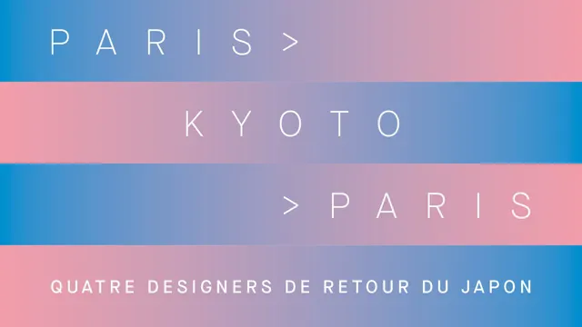 [SUR INVITATION/DESIGN] Paris > Kyoto > Paris. Quatre designers de retour du Japon