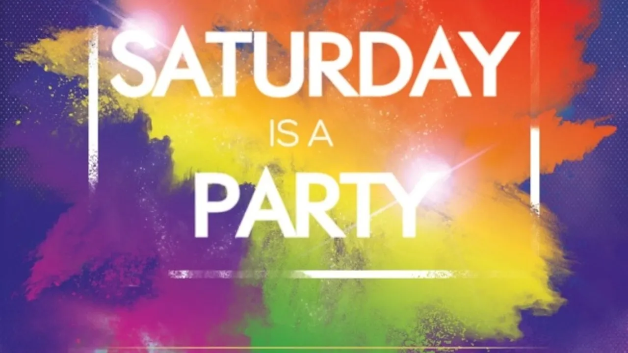 SATURDAY IS A PARTY