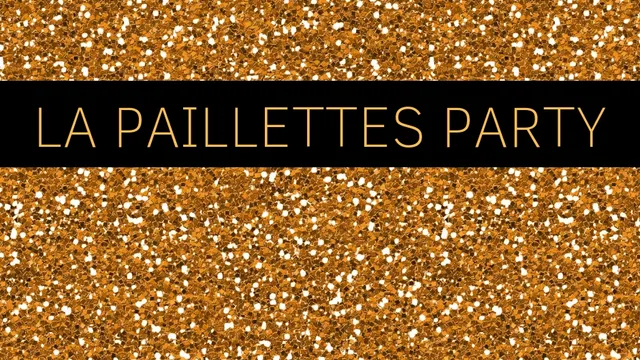 LA PAILLETTES PARTY D’EN AVANT TOUTE(S)