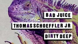 Dirty Deep + Thomas Schoeffler Jr + Bad Juice