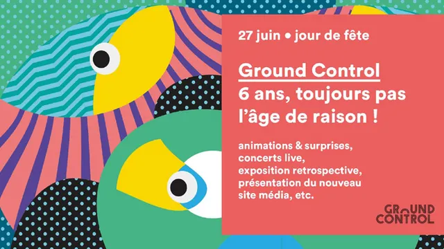 FETE ANNIVERSAIRE - LES 6 ANS DE GROUND CONTROL