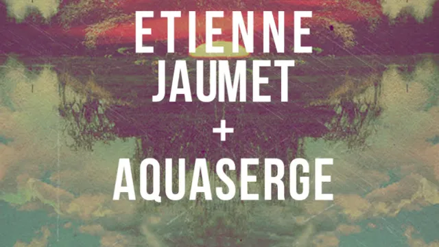COSMOS W/ ETIENNE JAUMET + AQUASERGE