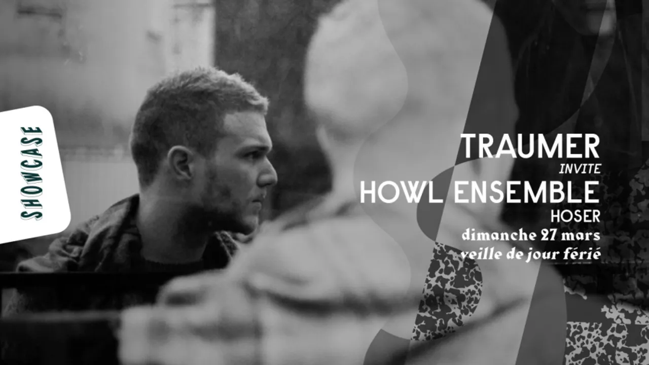 SHOWCASE PARIS : TRAUMER invite HOWL ENSEMBLE - HOSER (veille de jour férié)