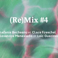 (Re)Mix #4 ~ Stefania Becheanu et Clara Freschel | Alexandre Menexiadis et Loïc Guerineau