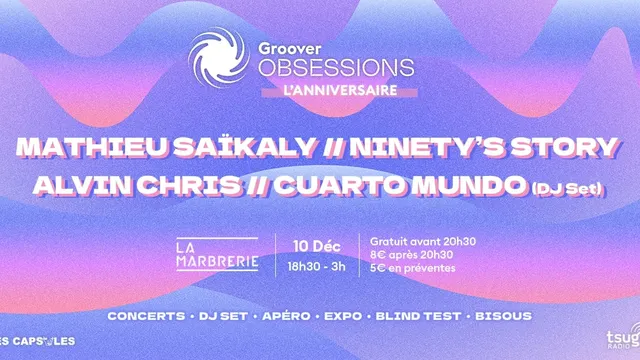 Groover Obsessions - L’anniversaire ⦿ Mathieu Saïkaly ⦿ Ninety’s Story ⦿ Alvin Chris ⦿ Cuarto Mundo