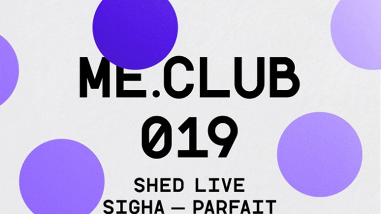 ME Club 019 : Shed - Sigha - Parfait