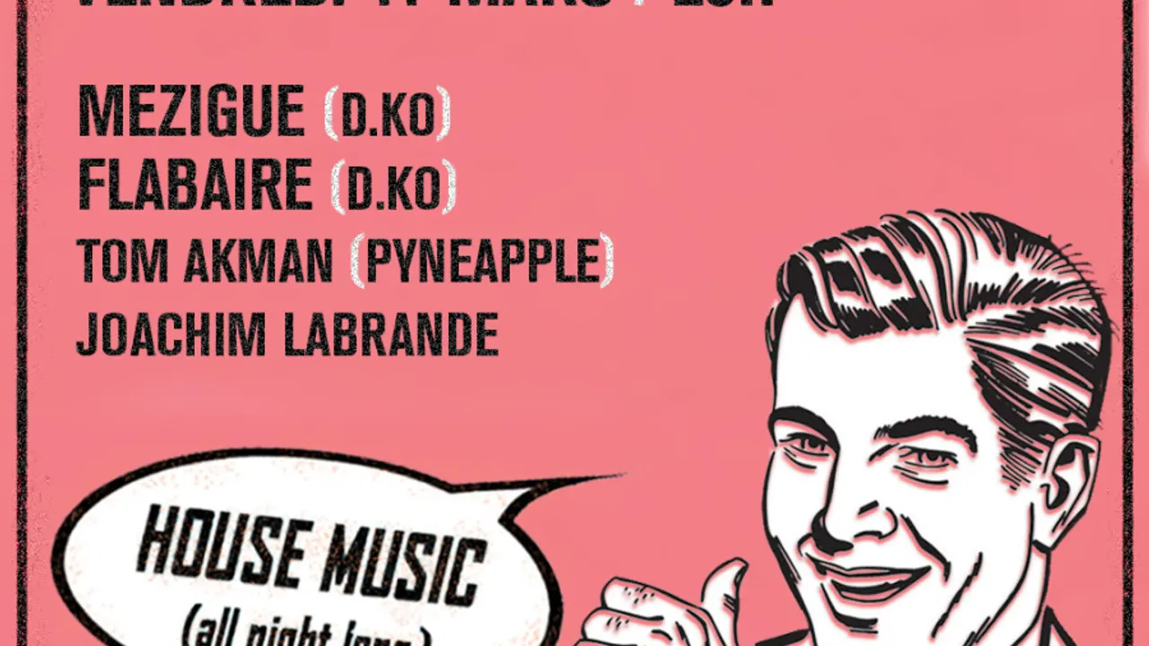 HOUSE MUSIC (all night long) 1st Anniversary w/ MEZIGUE, FLABAIRE, TOM AKMAN, JOACHIM LABRANDE