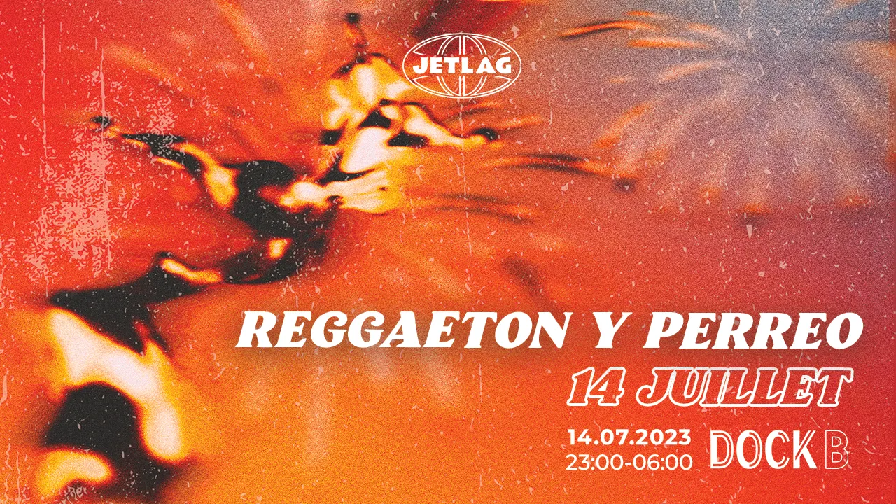 14 JUILLET // JET LAG : REGGAETON Y PERREO
