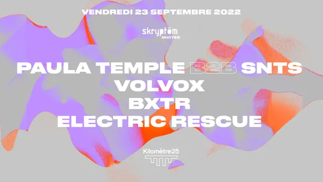 Skryptöm x Kilomètre25 : Paula Temple b2b SNTS, Volvox, Electric Rescue, BXTR