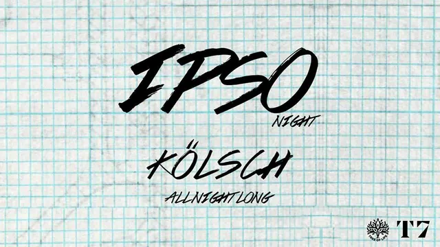 T7 x IPSO Night : Kölsch All Night Long