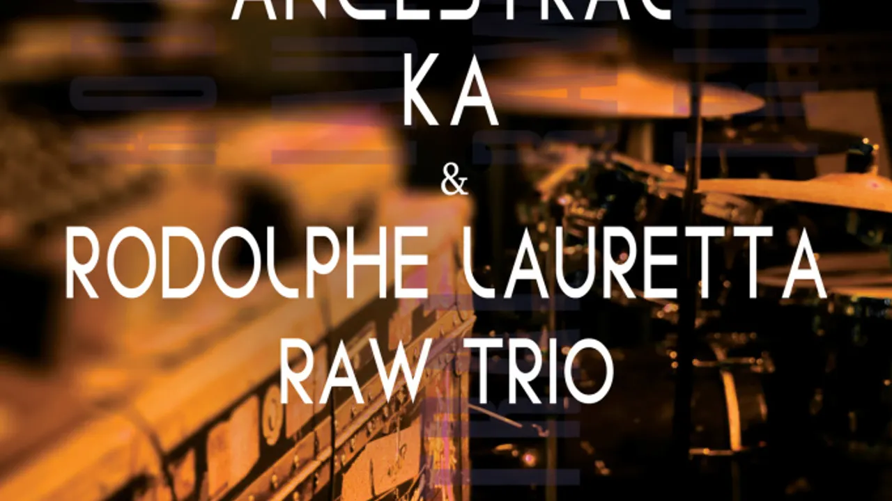 ANCESTRAL KA & RODOLPHE LAURETTA RAW TRIO