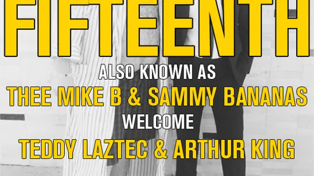 Fifteenth Aka Thee Mike B & Sammy Bananas Welcome Teddy Laztec & Arthur King