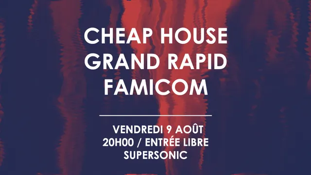 Cheap House • Grand Rapid • Famicom / Supersonic (Free entry)