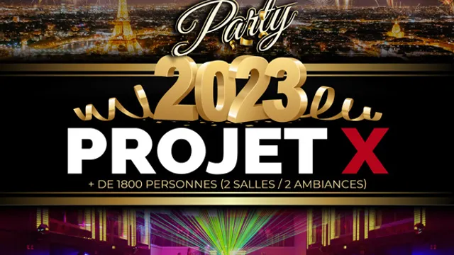 PROJET X NEW YEAR 2023 THE BIG PARTY ( 2 SALLES & 2 AMBIANCES )