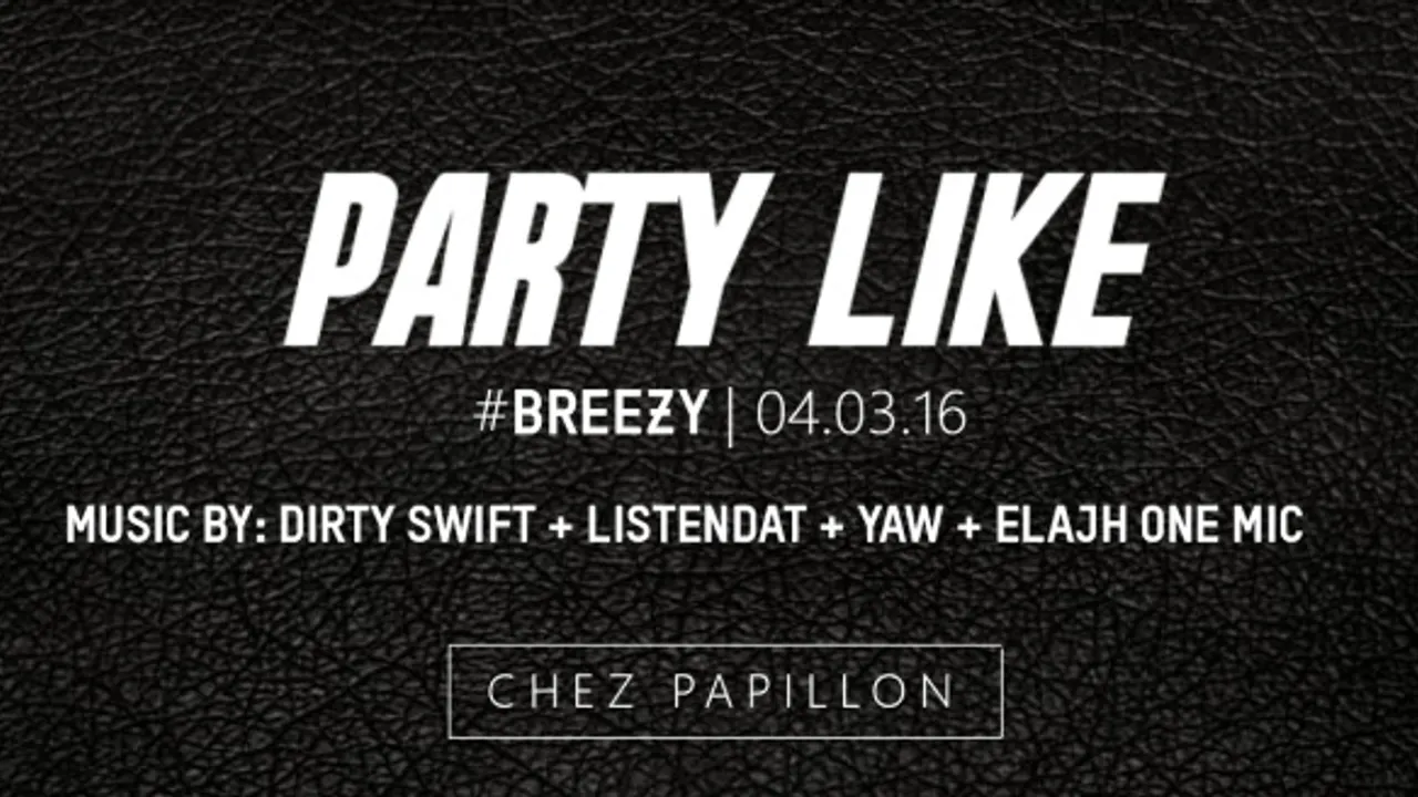 PARTY LIKE  #6 #BREEZY I 04.03.16 I DIRTY SWIFT x LISTENDAT x YAW x ELAJH ONE MIC I Chez Papillon