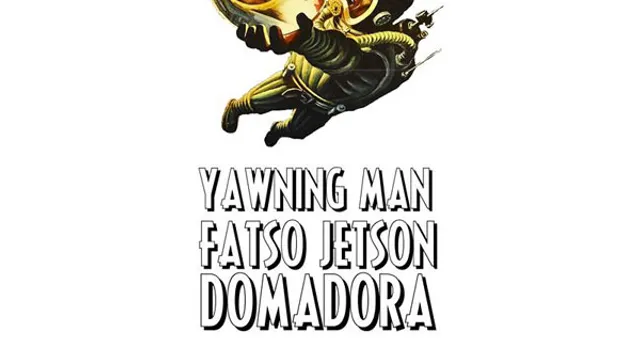 Yawning Man + Fatso Jetson + Domadora