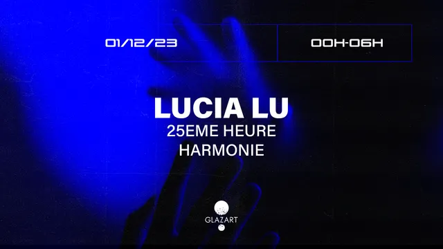 Glazart presents : Lucia Lu, 25eme Heure & Harmonie