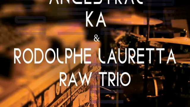 ANCESTRAL KA & RODOLPHE LAURETTA RAW TRIO