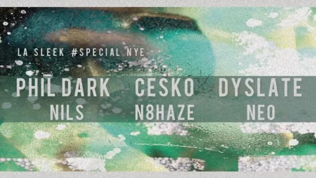 NYE - La Sleek with Cesko, Phil Dark, Nils, Dyslate, N8haze, NEO