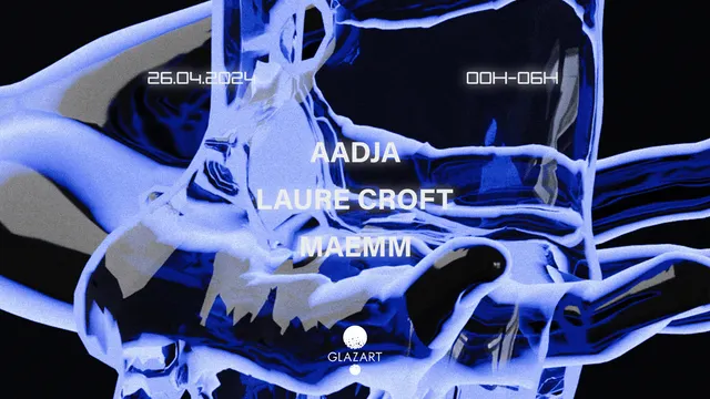 GLAZART PRESENTS : AADJA, LAURE CROFT & MAEMM