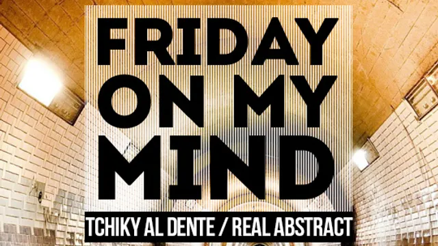 Friday On My Mind feat Tchiky Al Dente & Real Abstract