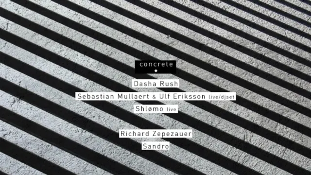 CONCRETE: DASHA RUSH, SEBASTIAN MULLAERT & ULF ERIKSSON, SHLØMO / RICHARD ZEPEZAUER, SANDRO