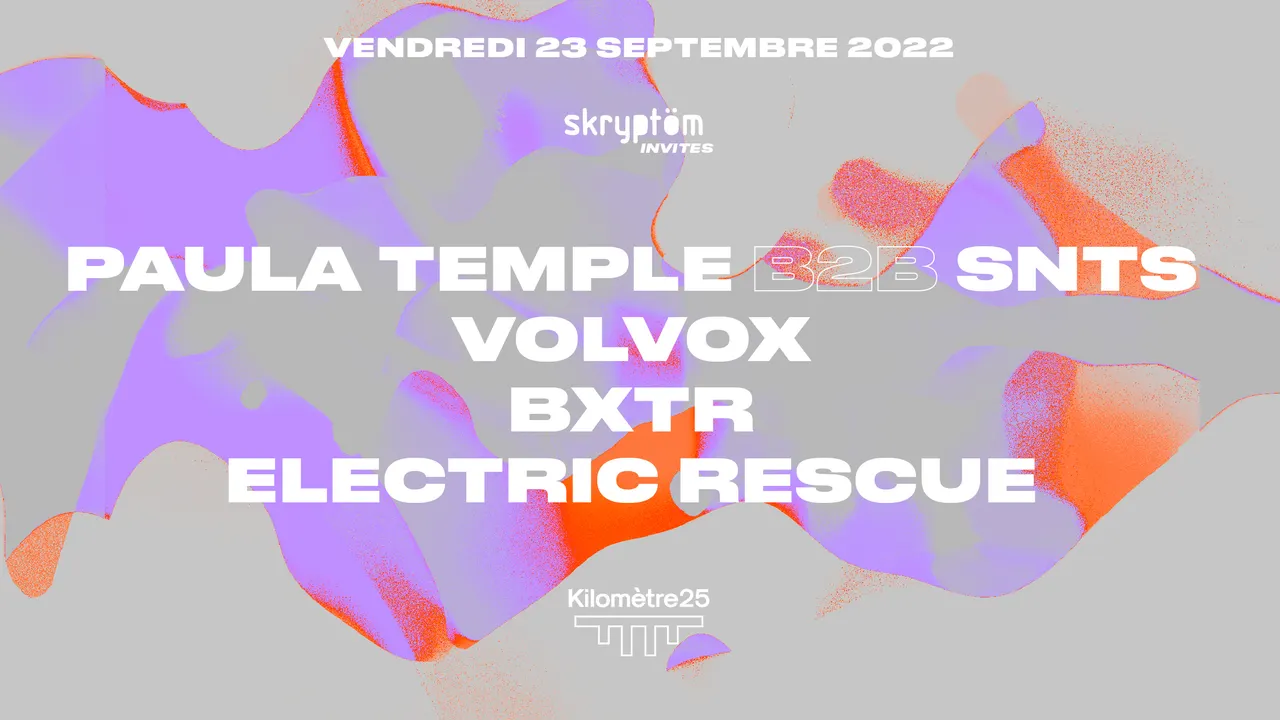 Skryptöm x Kilomètre25 : Paula Temple b2b SNTS, Volvox, Electric Rescue, BXTR