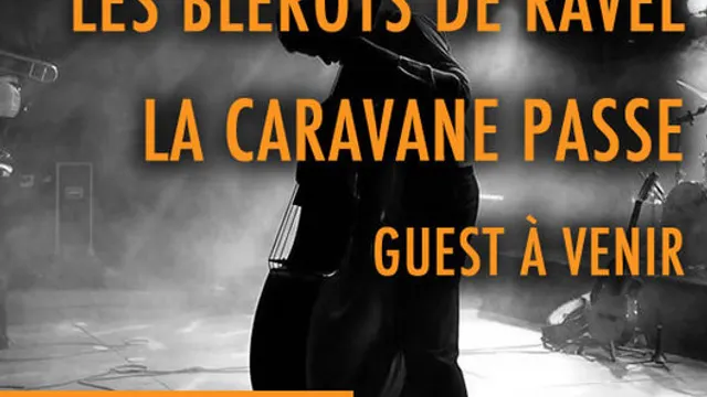 Les Blérots de RAVEL + La Caravane Passe + Guest