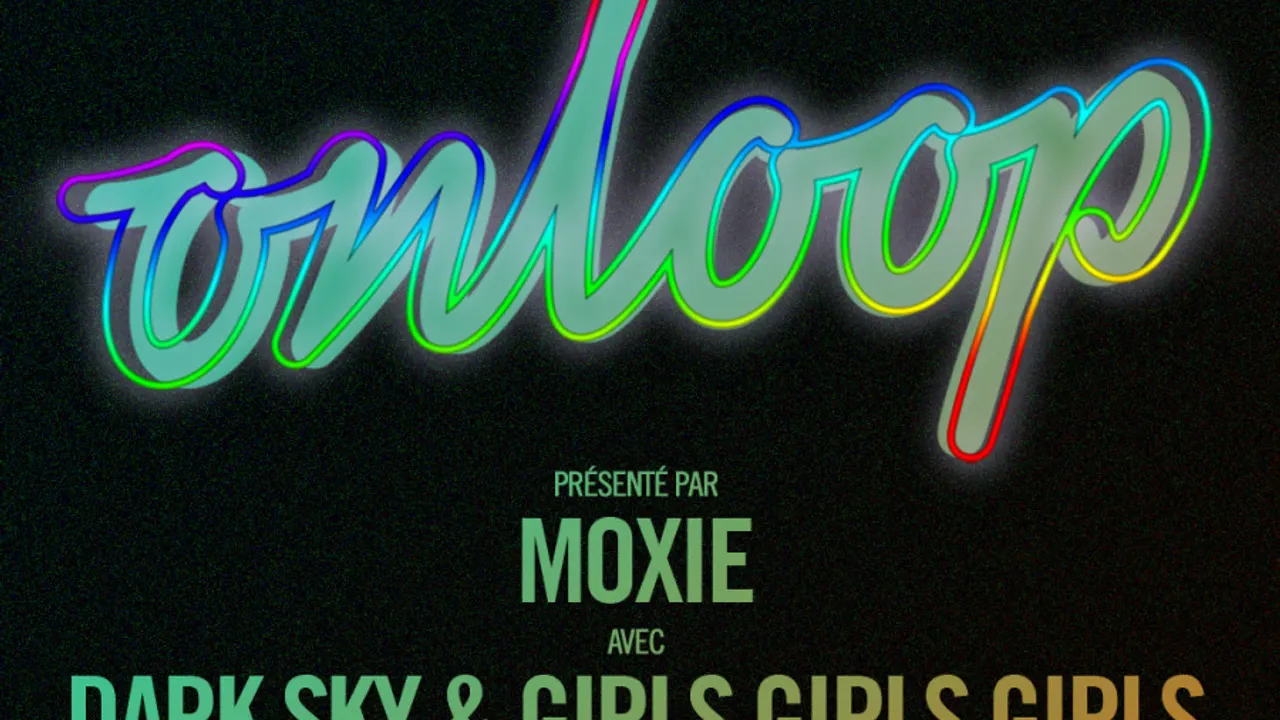 MOXIE ET A.K.A PRÉSENTENT ON LOOP | DARK SKY & GIRLS GIRLS GIRLS