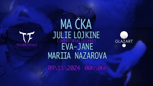 Techno Fatale X Glazart : Ma Cka, Julie Lojkine & More