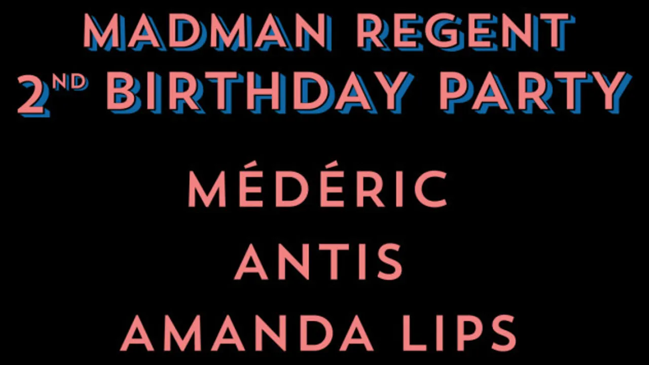 MADMAN REGENT 2ND BIRTHDAY PARTY w/ Antis, Médéric, Amanda Lips, Le Croquant