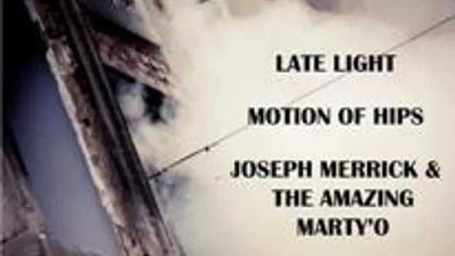 Late Light, Motion Of Hips, Joseph Merrick And The Amazing Marty O